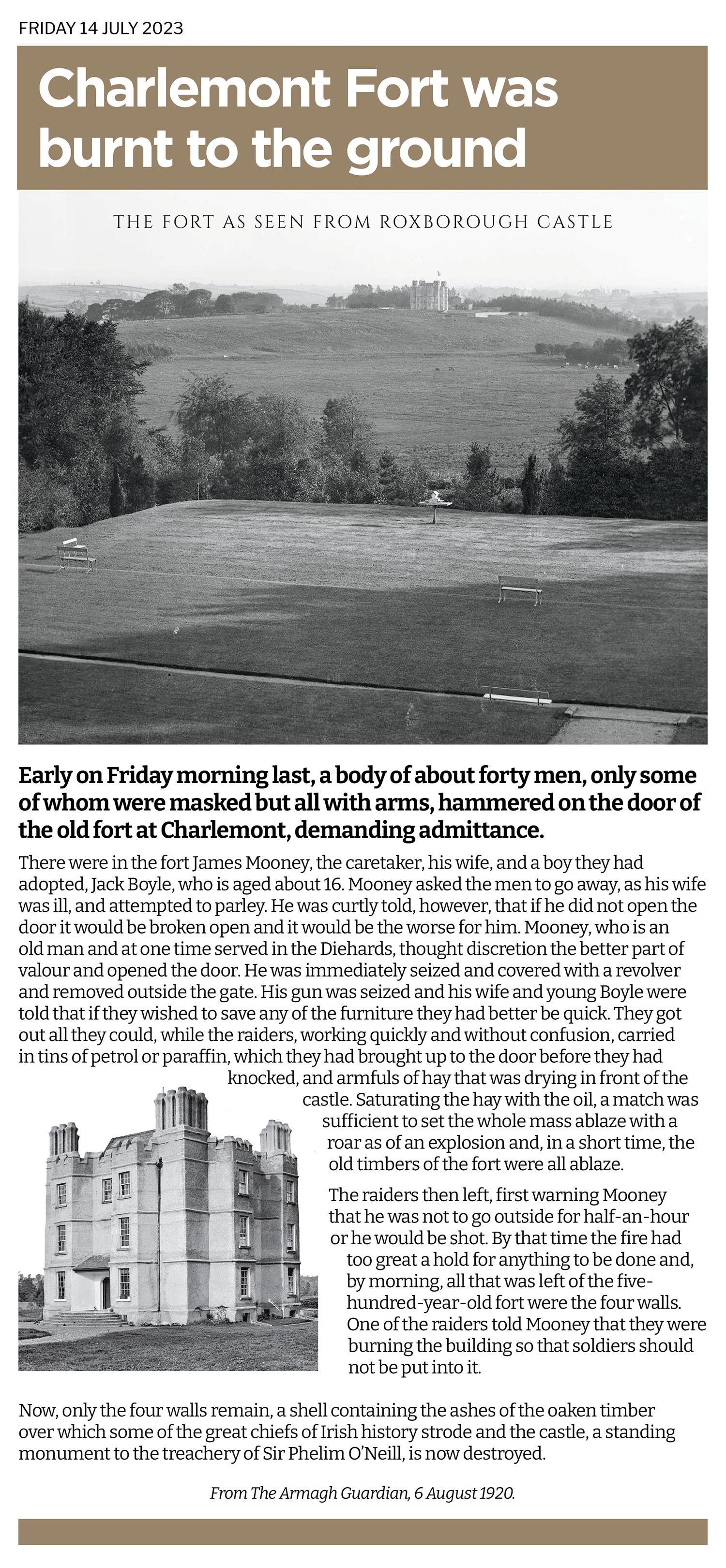 Charlemont Fort in Charlemont, Co. Armagh was burnt by masked Irishmen in 1920. I assume it was for political reasons and not because it was a cold August that year