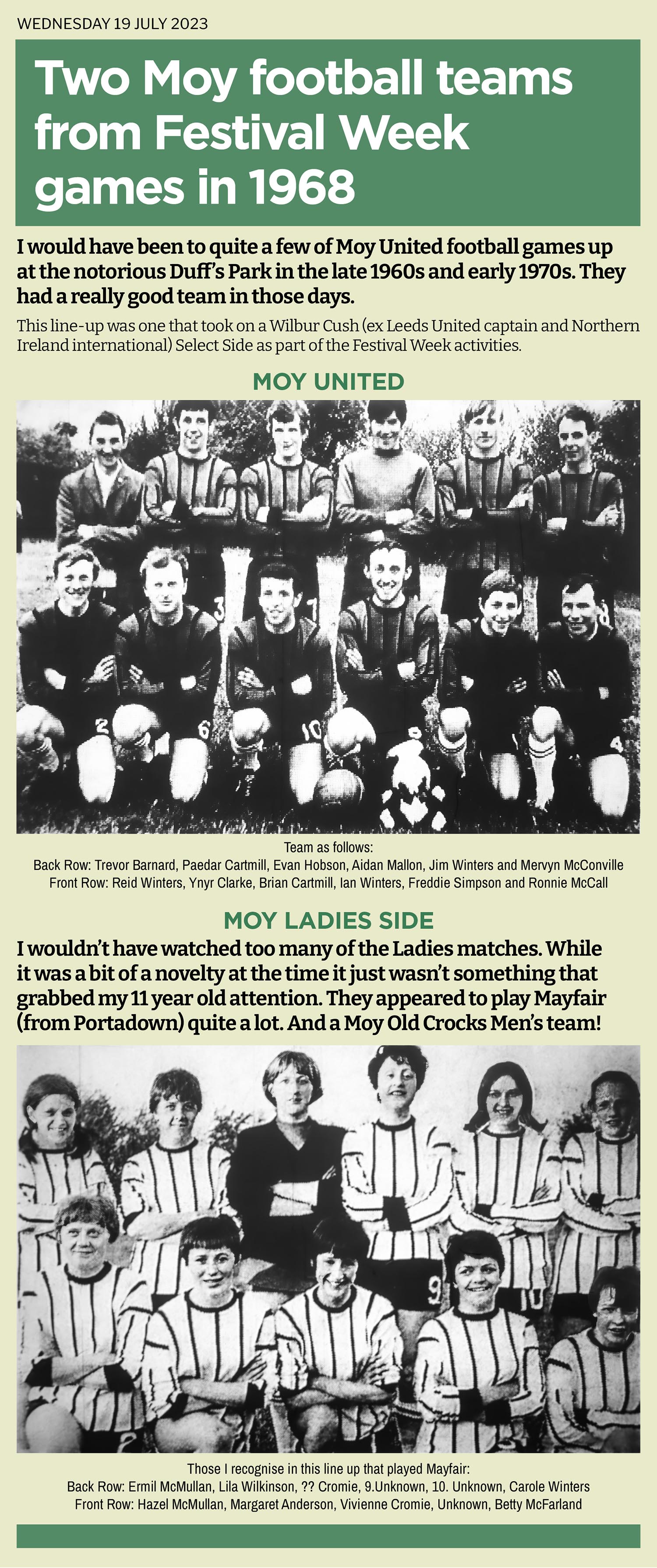 Moy United had a good side that won quite a few trophies in the late 1960s and 1970s when I would have been watching them. They played a Wilbur Cush Select side at Duff's Park as part of the 1967 Festival programme in Moy, Co. Tyrone. The Moy Ladies team were also in action against Mayfair. 