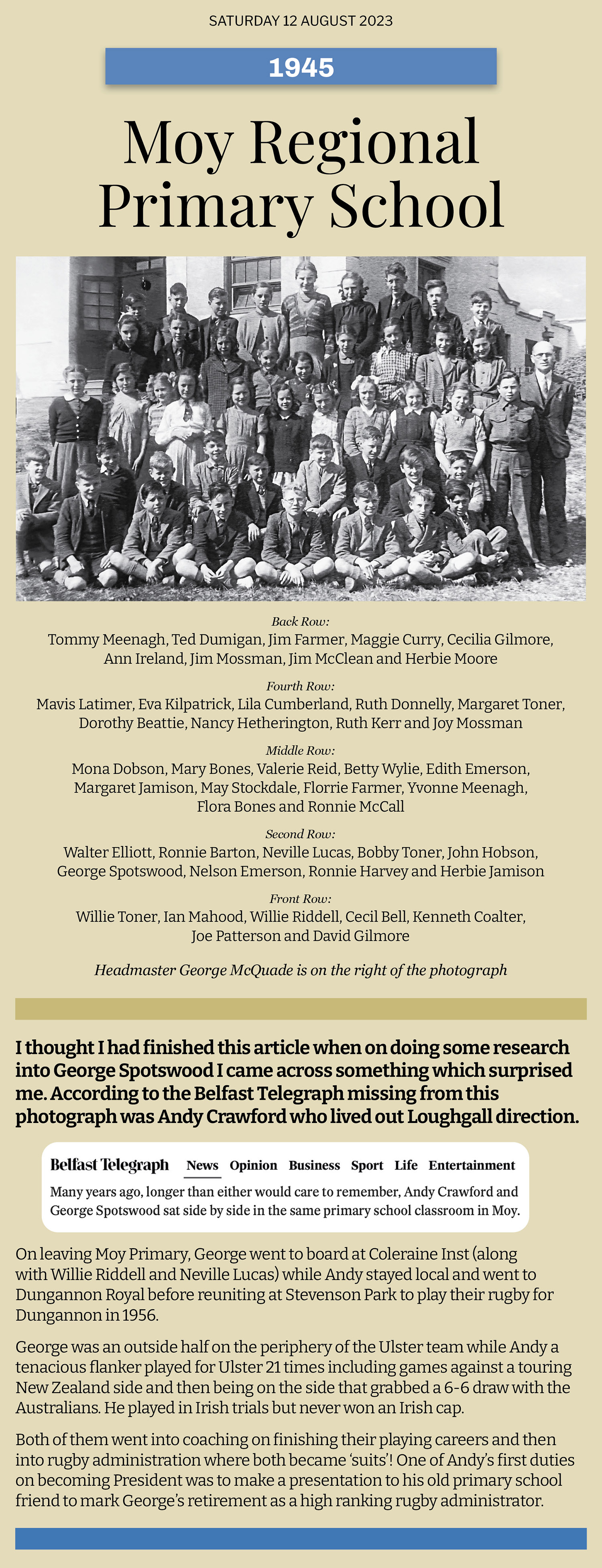 Moy Public Elementary School - or Moy Regional Primary School as it is better known had its older pupils pose for a photograph with the school headmaster George McQuade. One of the young students George Spotswood would go on to represent Ulster at rugby and become a top official within the Irish Rugby Football Union and world rugby! I also discover that George's schoolfriend in Moy was Andy Crawford who went on to become President of the IRFU